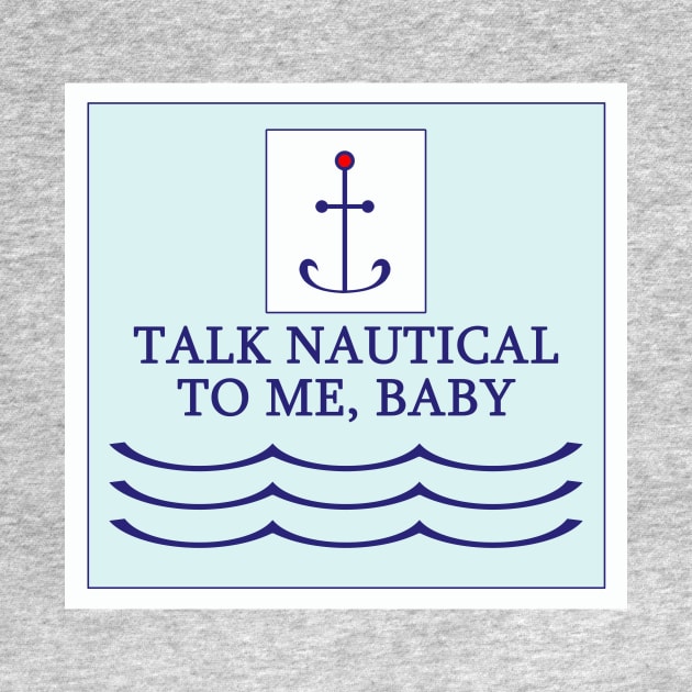 Funny Talk Nautical to Me T Shirt by DISmithArt